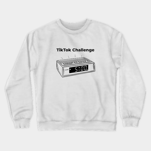TikTok Challenge Is Waking Up On Time Crewneck Sweatshirt by Good Graphics 